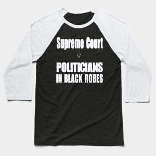 Supreme Court - Politicians In Black Robes - White - Front Supreme Court - Politicians In Black Robes - White - Front Baseball T-Shirt